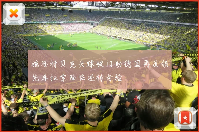 施洛特贝克头球破门助德国再度领先库拉索面临逆转考验